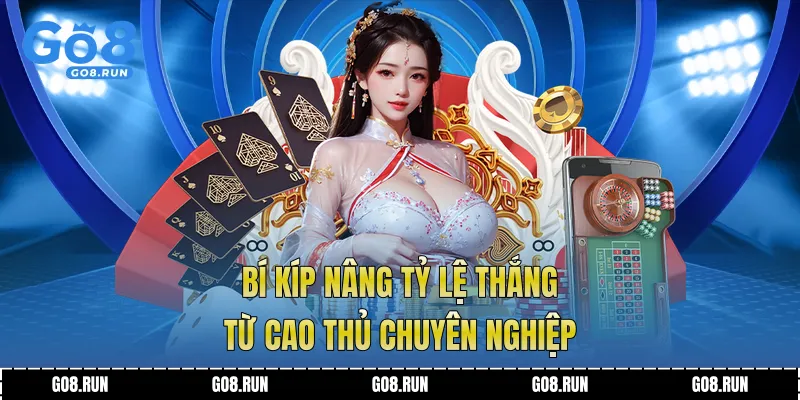 Bí kíp nâng tỷ lệ thắng từ cao thủ chuyên nghiệp