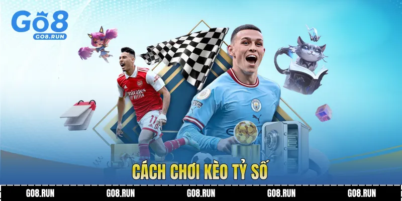 Cách Chơi Kèo Tỷ Số