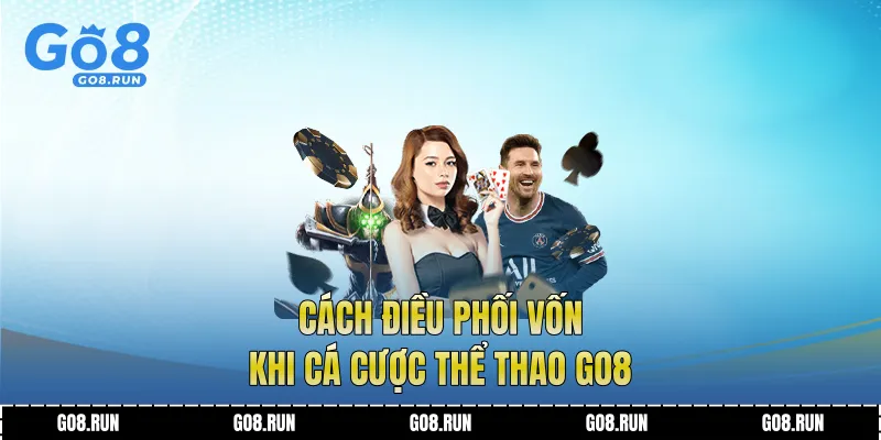 Cách điều phối vốn khi cá cược thể thao Go8