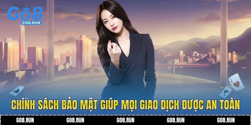 Chính sách bảo mật giúp mọi giao dịch được an toàn