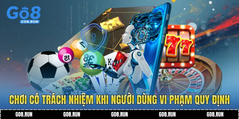 Chơi có trách nhiệm khi người dùng vi phạm quy định