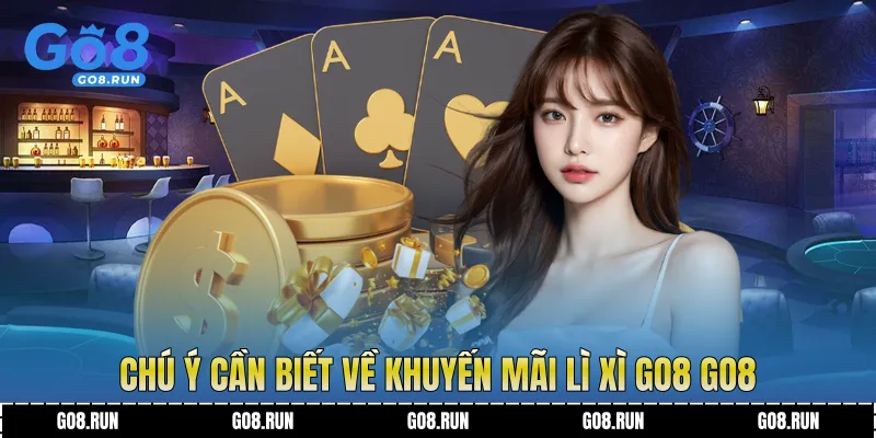 Chú ý cần biết về Khuyến mãi lì xì Go8 Go8 