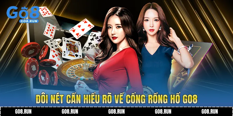 Đôi nét cần hiểu rõ về cổng rồng hổ Go8