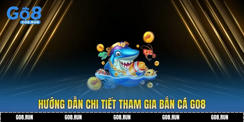 Hướng dẫn chi tiết tham gia bắn cá Go8