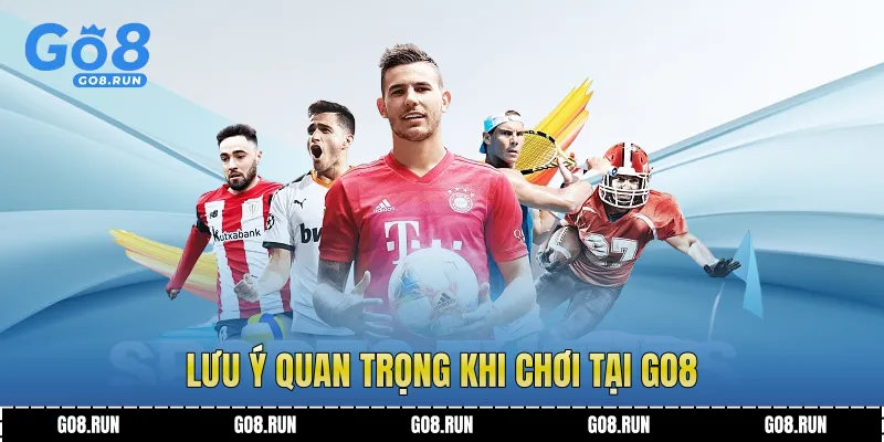 Lưu ý quan trọng khi chơi tại Go8