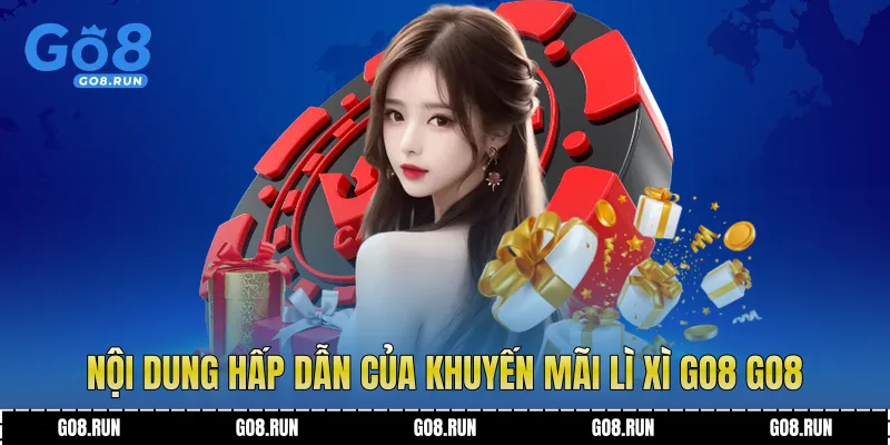 Nội dung hấp dẫn của Khuyến mãi lì xì Go8 Go8 