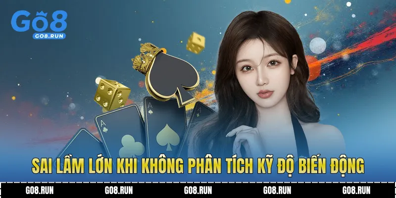 Sai lầm lớn khi không phân tích kỹ độ biến động