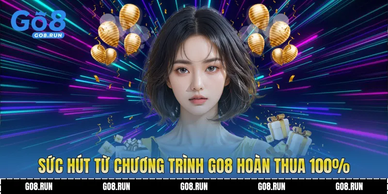 Sức hút từ chương trình Go8 hoàn thua 100%