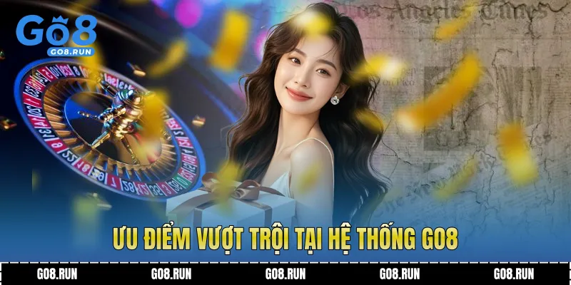 Ưu điểm vượt trội tại hệ thống Go8